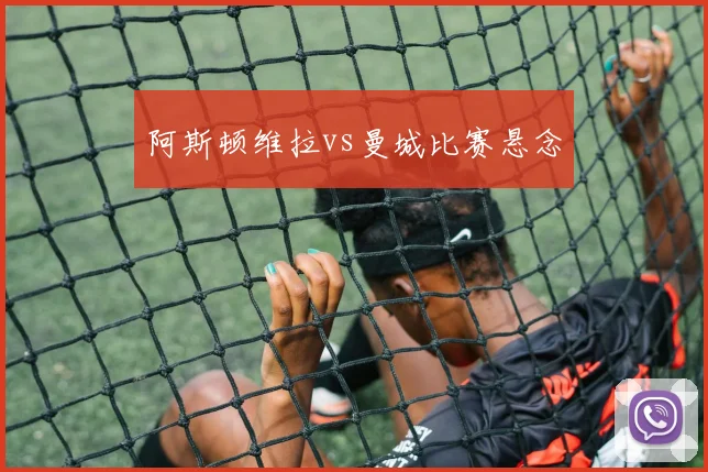 阿斯顿维拉vs曼城比赛悬念