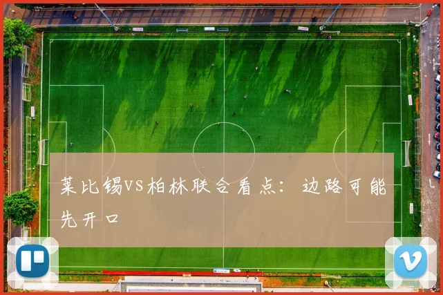 莱比锡vs柏林联合看点：边路可能先开口