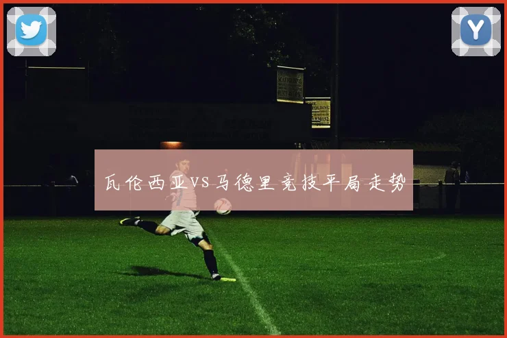 瓦伦西亚vs马德里竞技平局走势
