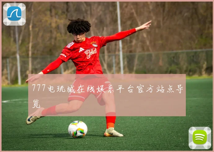 777电玩城在线娱乐平台官方站点导览